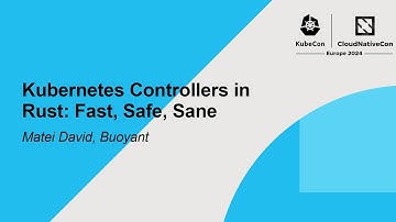 Kubernetes Controllers in Rust: Fast, Safe, Sane - Matei David, Buoyant