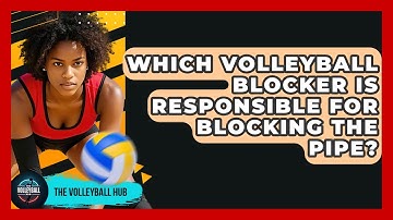 Which Volleyball Blocker Is Responsible For Blocking The Pipe? - The Volleyball Hub