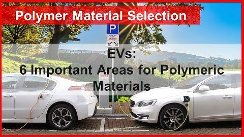 EVs - 6 Important Areas for Polymeric Materials I Polymer Material Selection