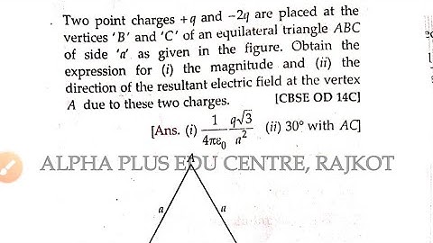 Two point charges +q and -2q are placed at the vertices ‘B’ and ‘C of an equilateral triangle ABC