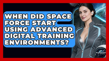 When Did Space Force Start Using Advanced Digital Training Environments? - Warriors In Space