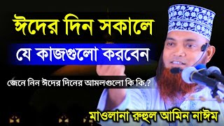 ঈদের দিন সকালে যে আমলগুলো অবশ্যই করুন | Mowlana Ruhul Amin Naim | New Waz 2023 Either Diner Amol