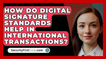 How Do Digital Signature Standards Help In International Transactions? - SecurityFirstCorp.com
