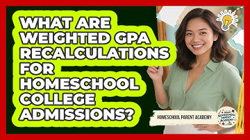 What Are Weighted GPA Recalculations For Homeschool College Admissions? - Homeschool Parent Academy