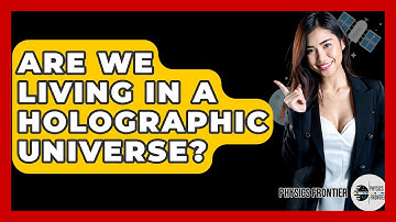 Are We Living In A Holographic Universe? - Physics Frontier