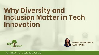 Why Diversity and Inclusion Matter in Tech Innovation - Mom Relaunch Power Hour with Faye Sahai