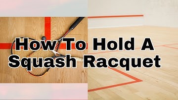 How to Hold a Squash Racquet Correctly | Beginner’s Guide