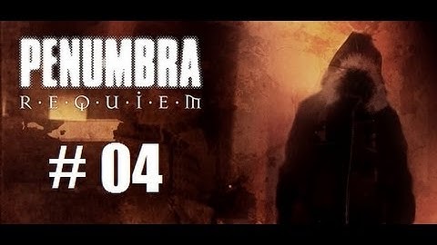Penumbra requiem part 04: Finally figured it out!