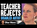 TEACHER REJECTS Disabled Artist, What Happens Will Shock You | Dhar Mann