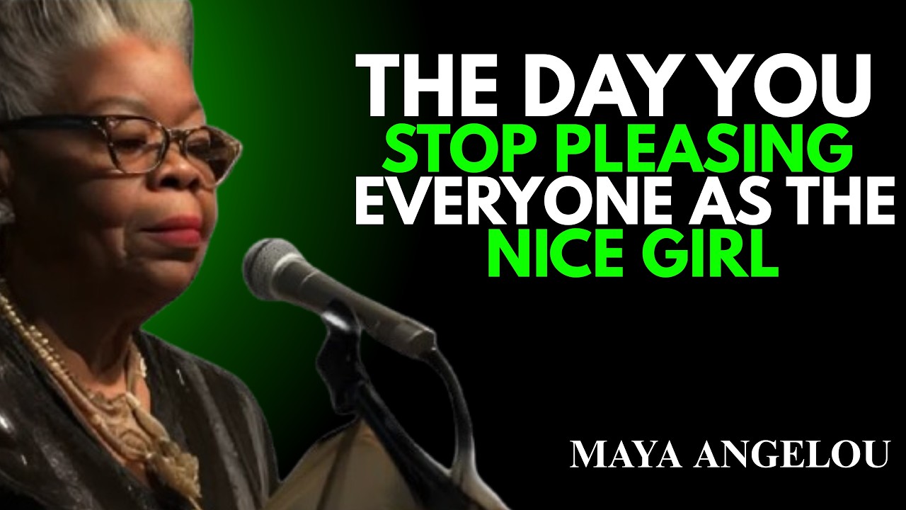 The Day You Stop Pleasing Everyone as the Nice Girl | Maya Angelou |