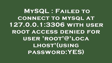 MySQL : Failed to connect to mysql at 127.0.0.1:3306 with user root access denied for user 