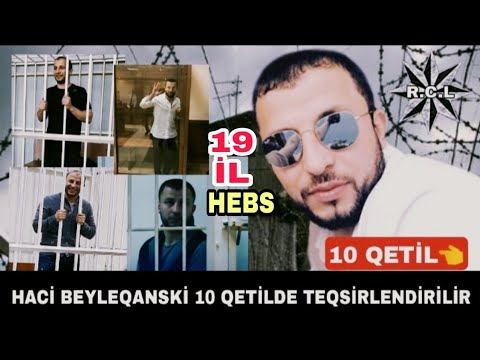 Haci Beyleqanski 10 Qətildə Təqsirləndirilir - 19 il Hebs Seçilib