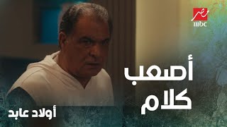 عابد سمع من ولاده أصعب كلام ممكن يسمعه أب في حياته