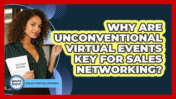 Why Are Unconventional Virtual Events Key For Sales Networking? - Sales Pro Blueprint