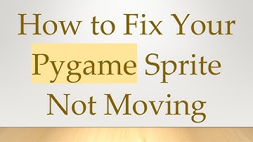 How to Fix Your Pygame Sprite Not Moving