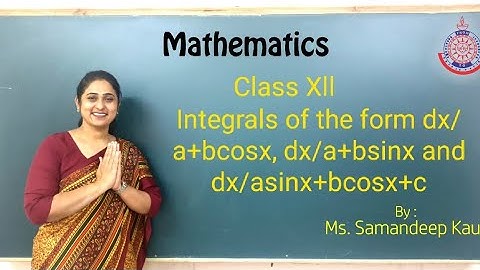 Class Xll, Integrals of the form dx/a+bcosx, dx/a+bsinx and dx/asinx+bcosx+c