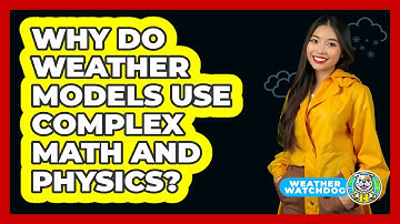 Why Do Weather Models Use Complex Math And Physics? - Weather Watchdog
