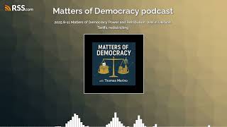 2025 8-11 Matters of Democracy Power and Retribution, War in Ukraine, Tariffs, redistricting