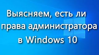 Как узнать, есть ли права администратора у пользователя в Windows 10