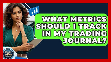 What Metrics Should I Track In My Trading Journal? - Stock and Options Playbook