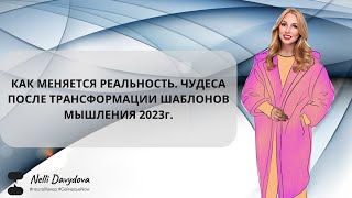 КАК МЕНЯЕТСЯ РЕАЛЬНОСТЬ. ЧУДЕСА ПОСЛЕ ТРАНСФОРМАЦИИ ШАБЛОНОВ МЫШЛЕНИЯ 2023