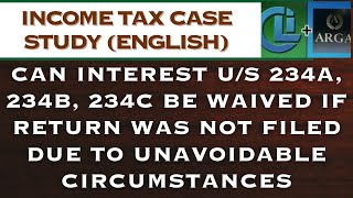 Can interest u/s 234A, 234B, 234C be waived if return was not filed due to unavoidable circumstances