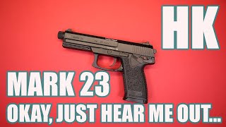HK MARK 23...OKAY, JUST HEAR ME OUT...