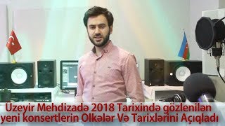 Uzeyir Mehdizade 2018 Tarixinde Gozlenilen Yeni Konsertlerin Olkeler Ve Tarixlerini Aciqladi