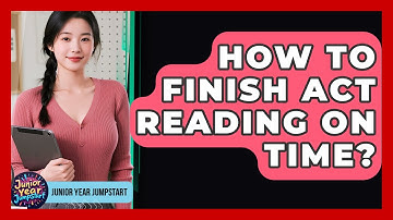 How To Finish ACT Reading On Time? - Junior Year Jumpstart