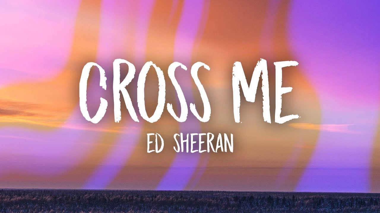 Ed Sheeran Cross Me Lyrics Ft Chance The Rapper Pnb Rock Youtube