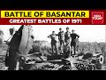 Battle of basantar  greatest battles of 1971  india today