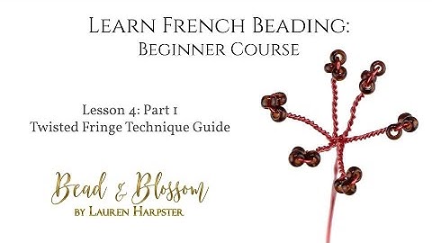 Lesson 4 Part 1 - Twisted Fringe Technique Guide | Learn French Beading: Beginner Course