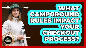 What Campground Rules Impact Your Checkout Process? - Exploring Campgrounds