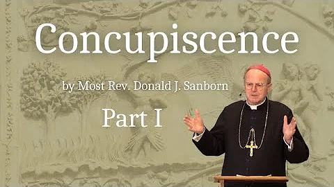 Concupiscence (Part I), by Most Rev. Donald J. San...