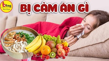 Người bị cảm nên ăn gì để mau khoẻ và 4 thứ không nên ăn khi bị cảm
