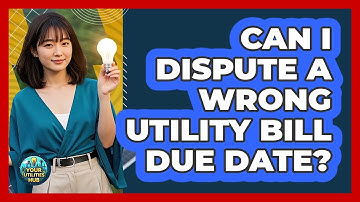 Can I Dispute A Wrong Utility Bill Due Date? - Your Utilities Hub