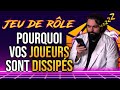 POURQUOI vos JOUEURS sont DISSIPÉS