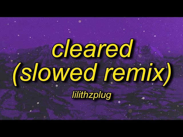 lilithzplug - cleared - remix (slowed) lyrics | f it let's go take it real slow class=