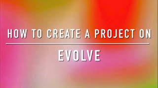 How to Make a Video with EVOLVE