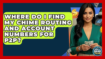 Where Do I Find My Chime Routing And Account Numbers For P2P? - Ask Your Bank Teller