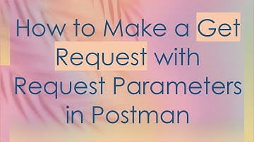 How to Make a Get Request with Request Parameters in Postman