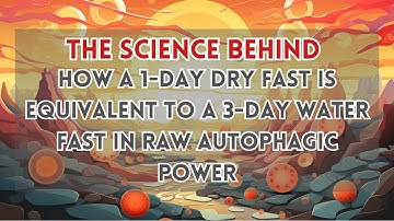 The Science behind how a 1-day Dry Fast is equivalent to a 3-day Water Fast in Raw Autophagic Power