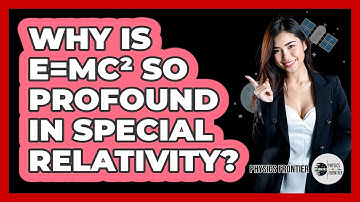 Why Is E=mc² So Profound In Special Relativity? - Physics Frontier