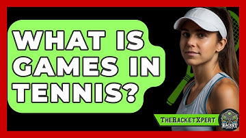 What Is Games In Tennis? - The Racket Xpert