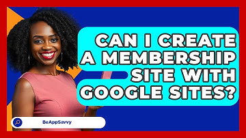Can I Create A Membership Site With Google Sites? - Be App Savvy