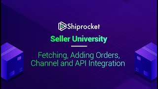 Shiprocket Seller University  Fetching, Adding Orders, Channel and API Integration