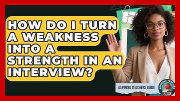 How Do I Turn A Weakness Into A Strength In An Interview? - Aspiring Teacher Guide