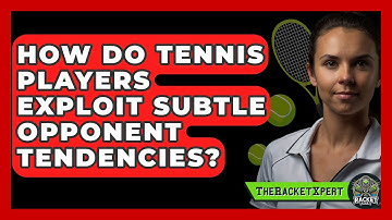 How Do Tennis Players Exploit Subtle Opponent Tendencies? - The Racket Xpert