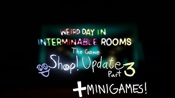 Shop Update Part 3 (+ MINIGAMES) - Weird Day In Interminable Rooms: The Game