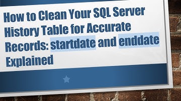 How to Clean Your SQL Server History Table for Accurate Records: startdate and enddate Explained